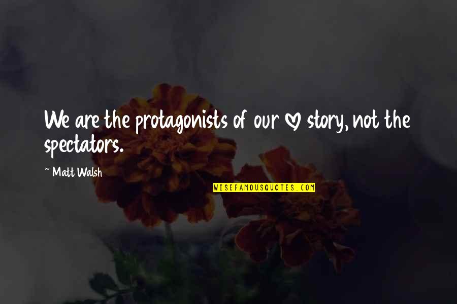 Protagonists Quotes By Matt Walsh: We are the protagonists of our love story,