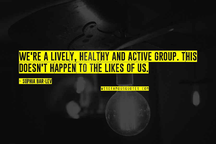 Protagonists Quotes By Sophia Bar-Lev: We're a lively, healthy and active group. This