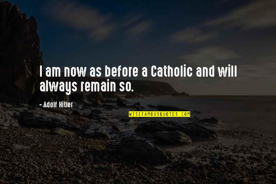 Protagonistul Quotes By Adolf Hitler: I am now as before a Catholic and Protagonistul Quotes By Adolf Hitler: I am now as before a Catholic and