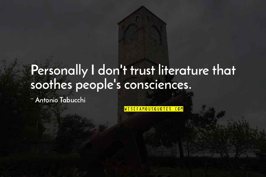 Protagonistul Quotes By Antonio Tabucchi: Personally I don't trust literature that soothes people's Protagonistul Quotes By Antonio Tabucchi: Personally I don't trust literature that soothes people's