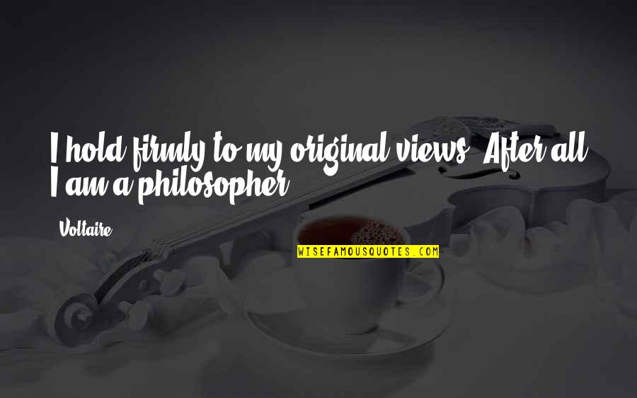 Protagonistul Quotes By Voltaire: I hold firmly to my original views. After
