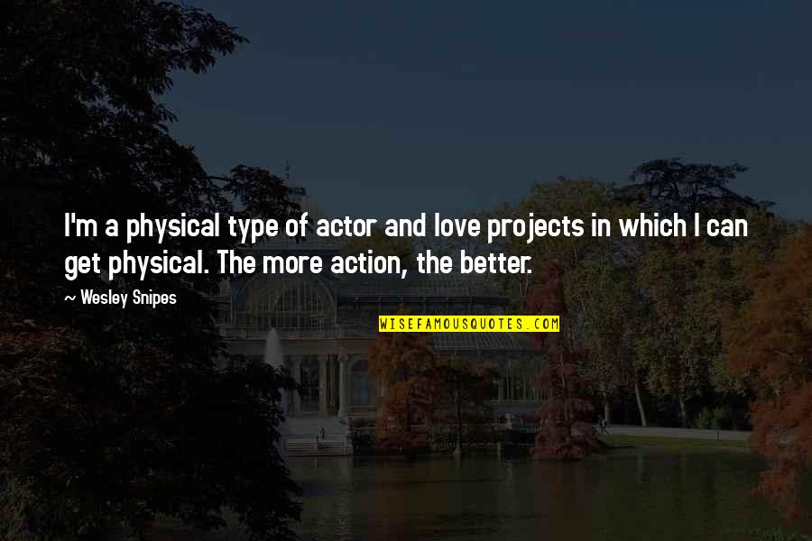 Protagonistul Quotes By Wesley Snipes: I'm a physical type of actor and love Protagonistul Quotes By Wesley Snipes: I'm a physical type of actor and love