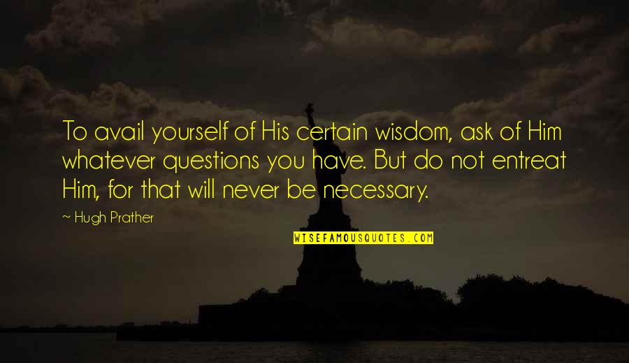 Protanos Bakery Quotes By Hugh Prather: To avail yourself of His certain wisdom, ask Protanos Bakery Quotes By Hugh Prather: To avail yourself of His certain wisdom, ask