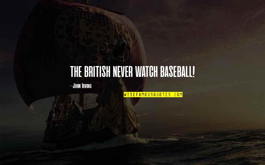 Protanos Bakery Quotes By John Irving: THE BRITISH NEVER WATCH BASEBALL! Protanos Bakery Quotes By John Irving: THE BRITISH NEVER WATCH BASEBALL!