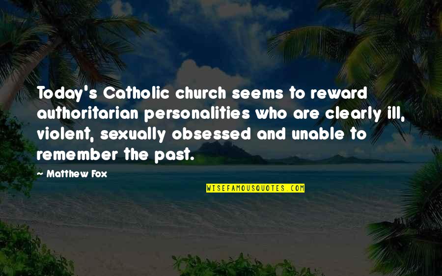 Protanos Bakery Quotes By Matthew Fox: Today's Catholic church seems to reward authoritarian personalities Protanos Bakery Quotes By Matthew Fox: Today's Catholic church seems to reward authoritarian personalities