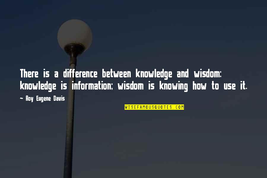Protasco Quotes By Roy Eugene Davis: There is a difference between knowledge and wisdom: