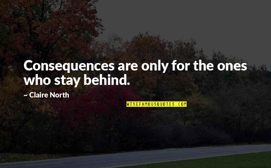 Protean Career Quotes By Claire North: Consequences are only for the ones who stay