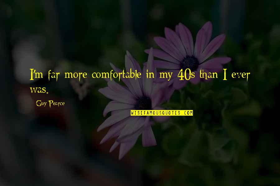 Protean Career Quotes By Guy Pearce: I'm far more comfortable in my 40s than