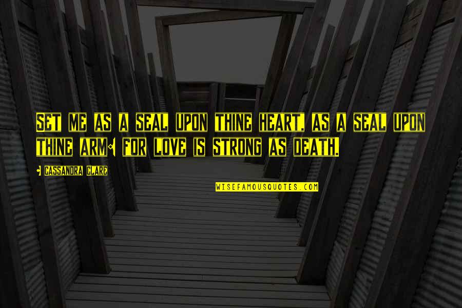 Proteans Rs3 Quotes By Cassandra Clare: Set me as a seal upon thine heart, Proteans Rs3 Quotes By Cassandra Clare: Set me as a seal upon thine heart,
