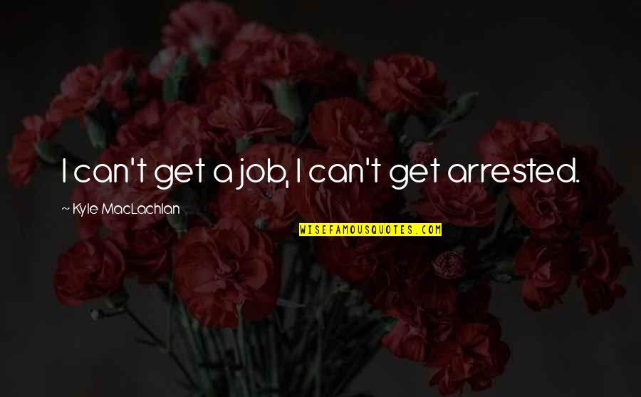 Proteans Rs3 Quotes By Kyle MacLachlan: I can't get a job, I can't get Proteans Rs3 Quotes By Kyle MacLachlan: I can't get a job, I can't get