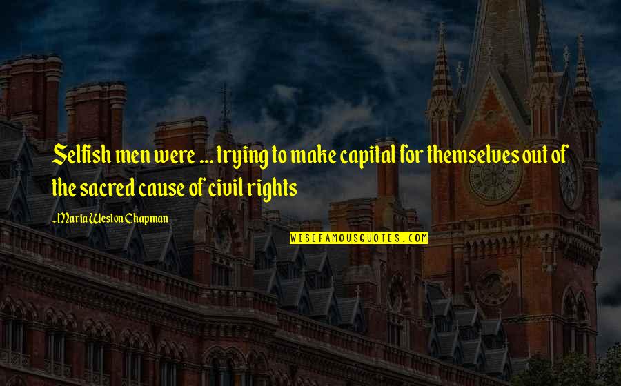 Protecionismo Conceito Quotes By Maria Weston Chapman: Selfish men were ... trying to make capital