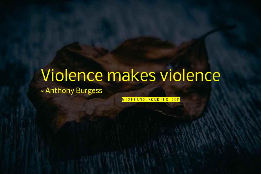Protect And Provide Quotes By Anthony Burgess: Violence makes violence