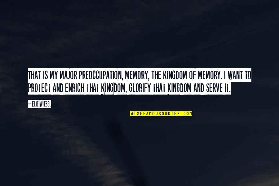 Protect And Serve Quotes By Elie Wiesel: That is my major preoccupation, memory, the kingdom