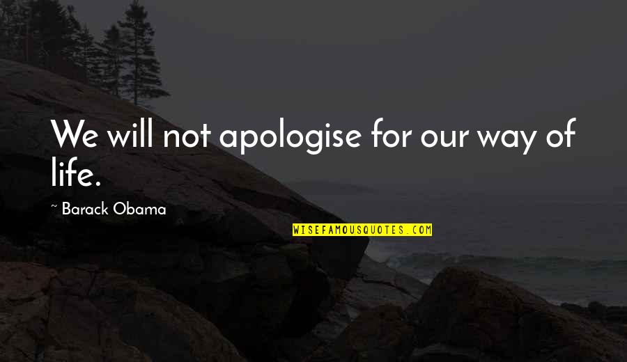 Protect Endangered Species Quotes By Barack Obama: We will not apologise for our way of Protect Endangered Species Quotes By Barack Obama: We will not apologise for our way of