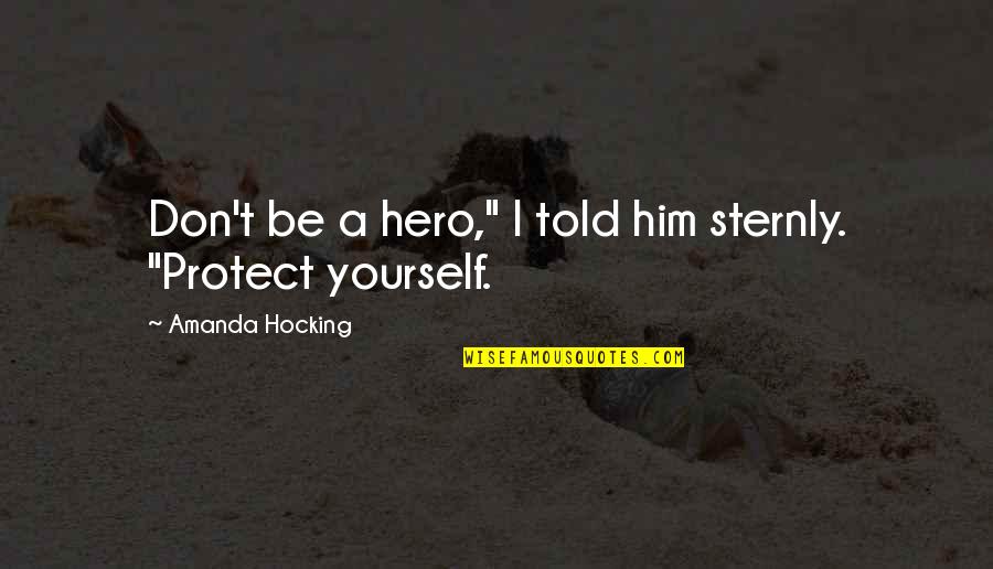 Protect Him Quotes By Amanda Hocking: Don't be a hero," I told him sternly. Protect Him Quotes By Amanda Hocking: Don't be a hero," I told him sternly.
