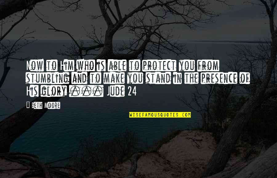 Protect Him Quotes By Beth Moore: Now to Him who is able to protect Protect Him Quotes By Beth Moore: Now to Him who is able to protect