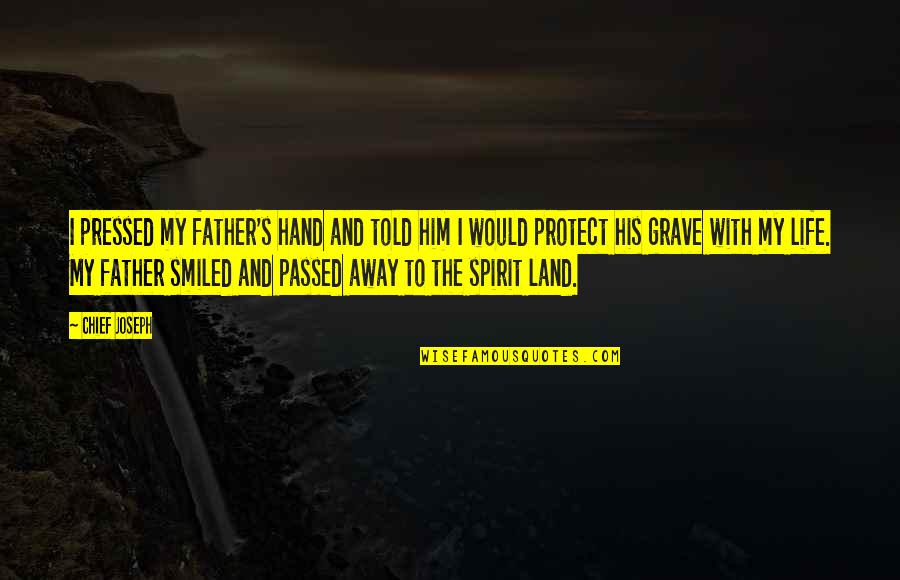 Protect Him Quotes By Chief Joseph: I pressed my father's hand and told him