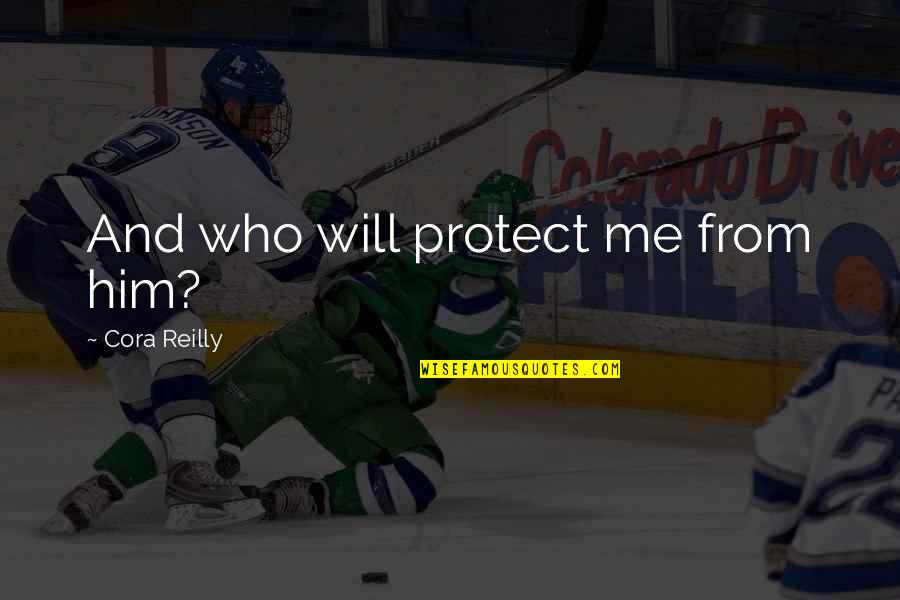 Protect Him Quotes By Cora Reilly: And who will protect me from him? Protect Him Quotes By Cora Reilly: And who will protect me from him?