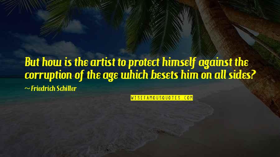 Protect Him Quotes By Friedrich Schiller: But how is the artist to protect himself Protect Him Quotes By Friedrich Schiller: But how is the artist to protect himself