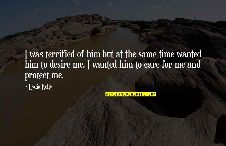 Protect Him Quotes By Lydia Kelly: I was terrified of him but at the Protect Him Quotes By Lydia Kelly: I was terrified of him but at the
