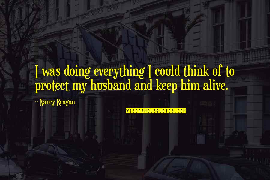 Protect Him Quotes By Nancy Reagan: I was doing everything I could think of