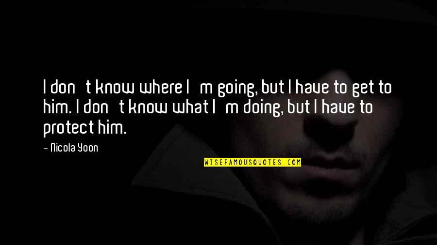 Protect Him Quotes By Nicola Yoon: I don't know where I'm going, but I Protect Him Quotes By Nicola Yoon: I don't know where I'm going, but I
