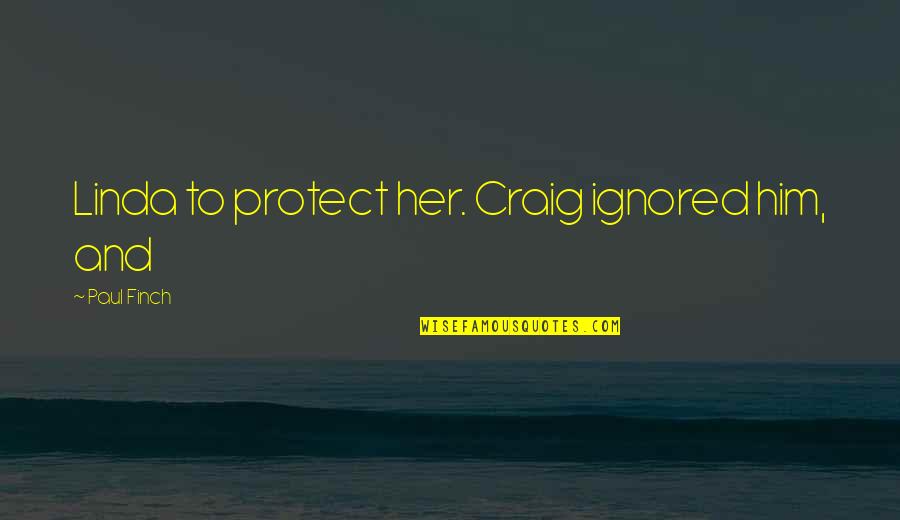 Protect Him Quotes By Paul Finch: Linda to protect her. Craig ignored him, and Protect Him Quotes By Paul Finch: Linda to protect her. Craig ignored him, and