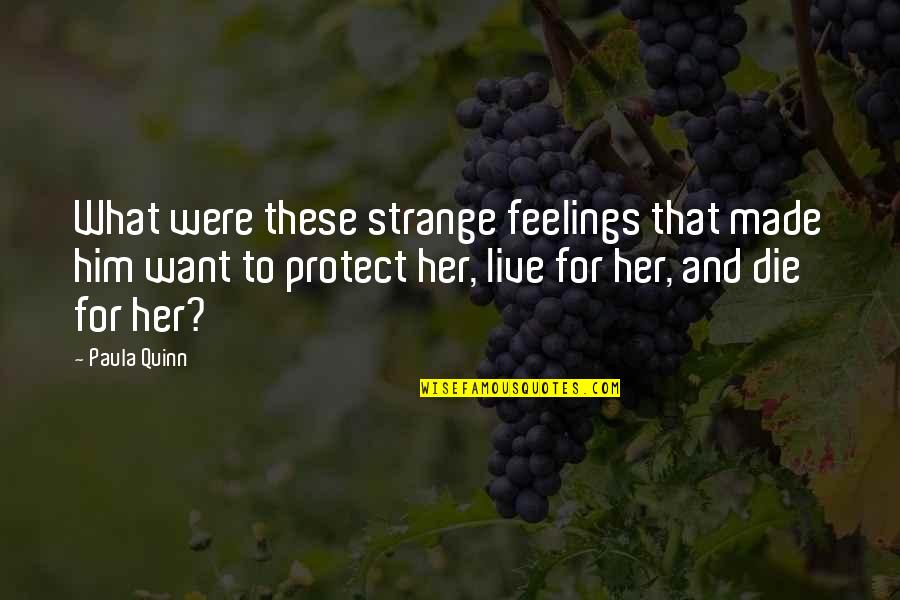 Protect Him Quotes By Paula Quinn: What were these strange feelings that made him Protect Him Quotes By Paula Quinn: What were these strange feelings that made him