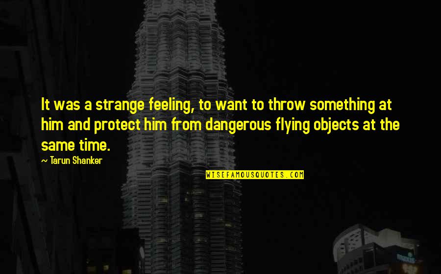 Protect Him Quotes By Tarun Shanker: It was a strange feeling, to want to Protect Him Quotes By Tarun Shanker: It was a strange feeling, to want to