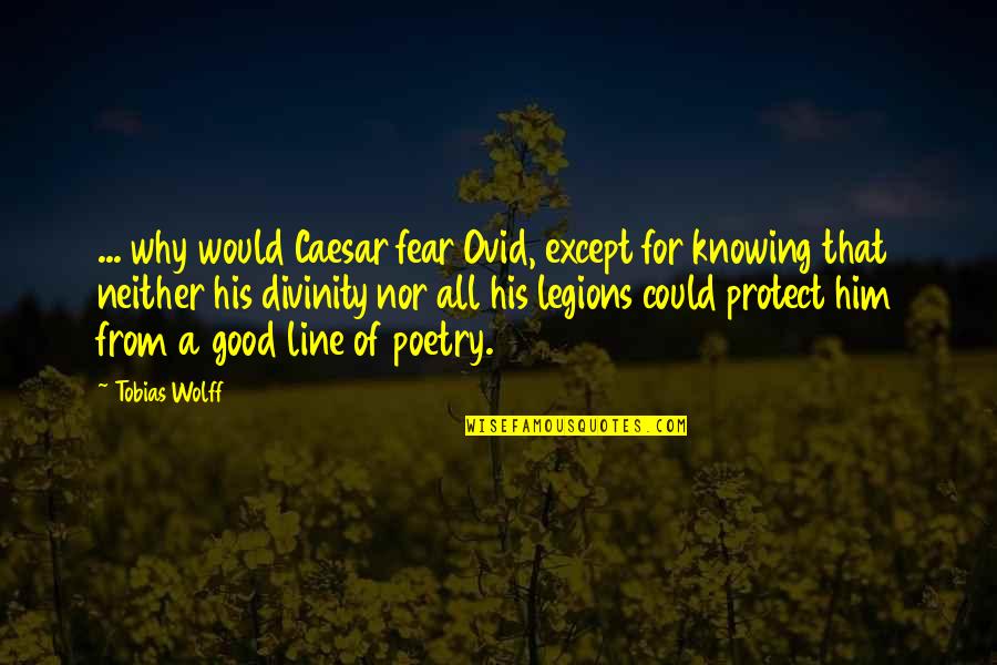 Protect Him Quotes By Tobias Wolff: ... why would Caesar fear Ovid, except for Protect Him Quotes By Tobias Wolff: ... why would Caesar fear Ovid, except for