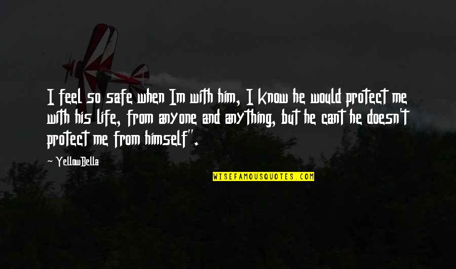 Protect Him Quotes By YellowBella: I feel so safe when Im with him,