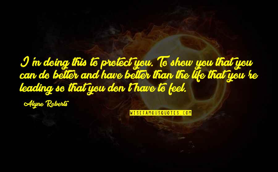 Protect Life Quotes By Alyne Roberts: I'm doing this to protect you. To show