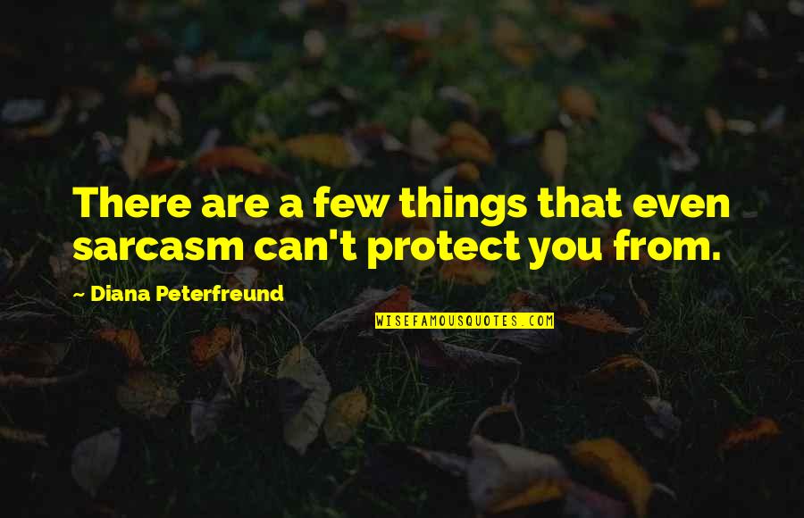 Protect Life Quotes By Diana Peterfreund: There are a few things that even sarcasm