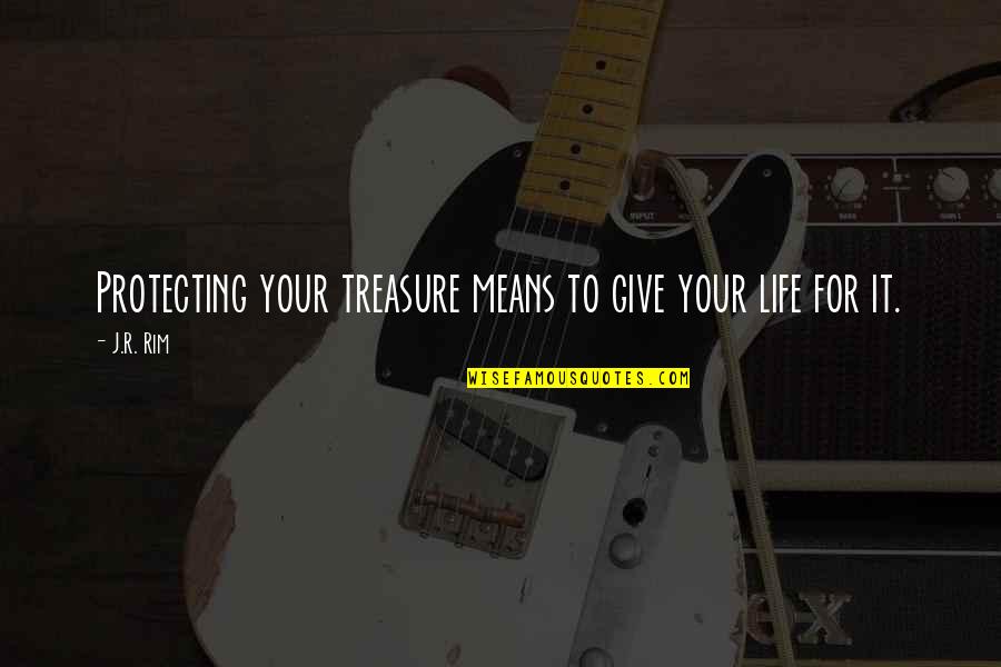 Protect Life Quotes By J.R. Rim: Protecting your treasure means to give your life