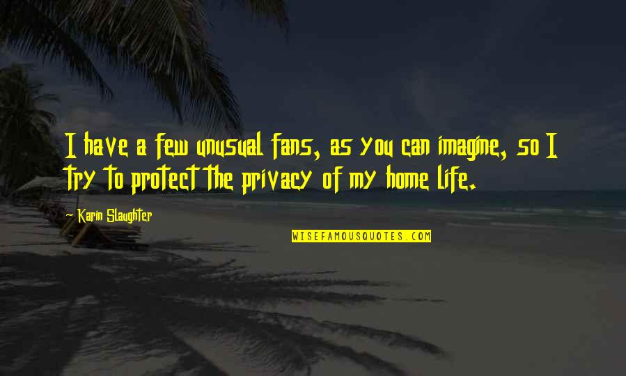 Protect Life Quotes By Karin Slaughter: I have a few unusual fans, as you