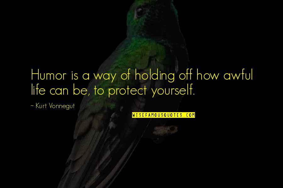 Protect Life Quotes By Kurt Vonnegut: Humor is a way of holding off how