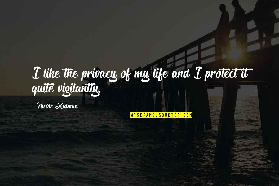 Protect Life Quotes By Nicole Kidman: I like the privacy of my life and