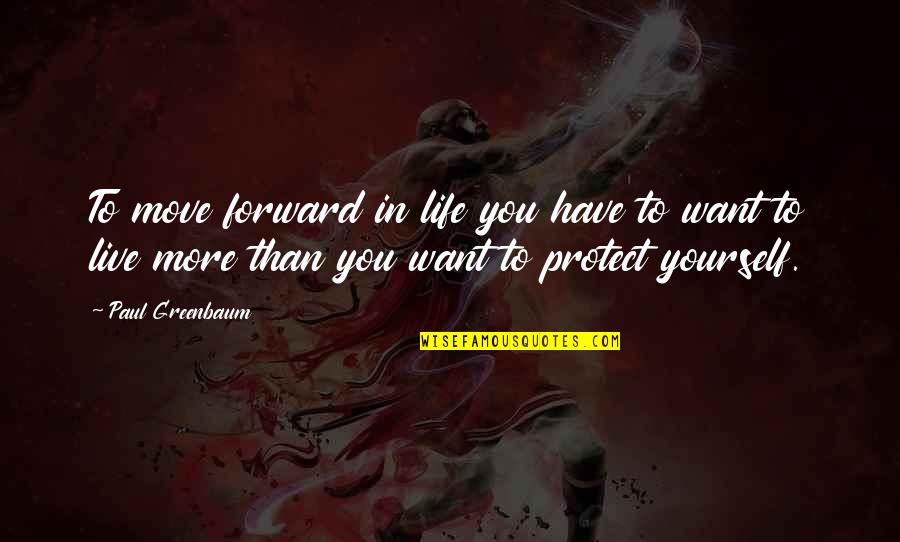 Protect Life Quotes By Paul Greenbaum: To move forward in life you have to