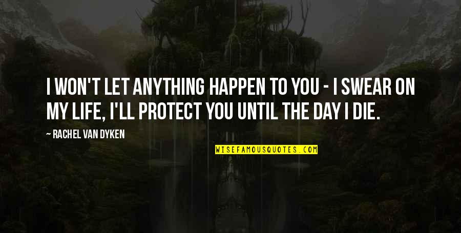 Protect Life Quotes By Rachel Van Dyken: I won't let anything happen to you -