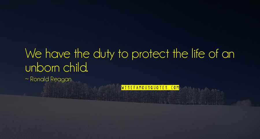 Protect Life Quotes By Ronald Reagan: We have the duty to protect the life