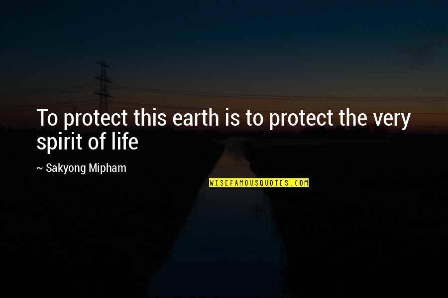 Protect Life Quotes By Sakyong Mipham: To protect this earth is to protect the