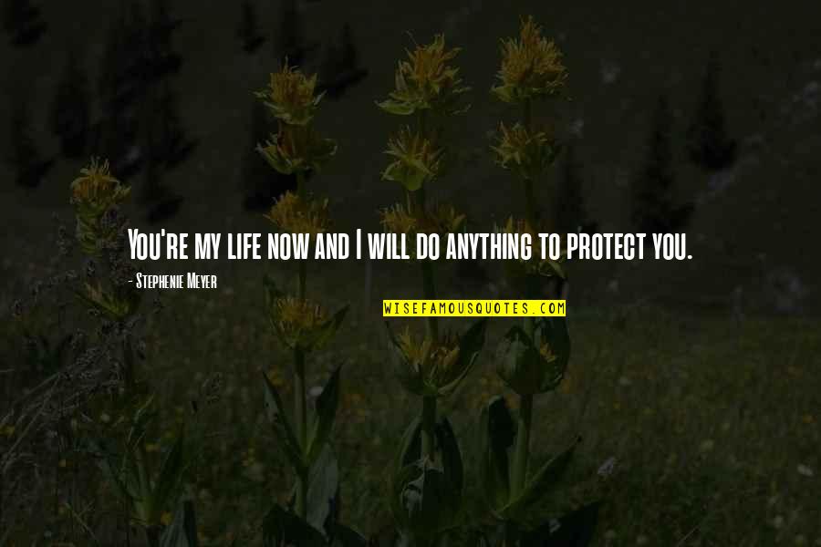 Protect Life Quotes By Stephenie Meyer: You're my life now and I will do