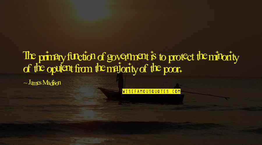 Protect Minorities Quotes By James Madison: The primary function of government is to protect