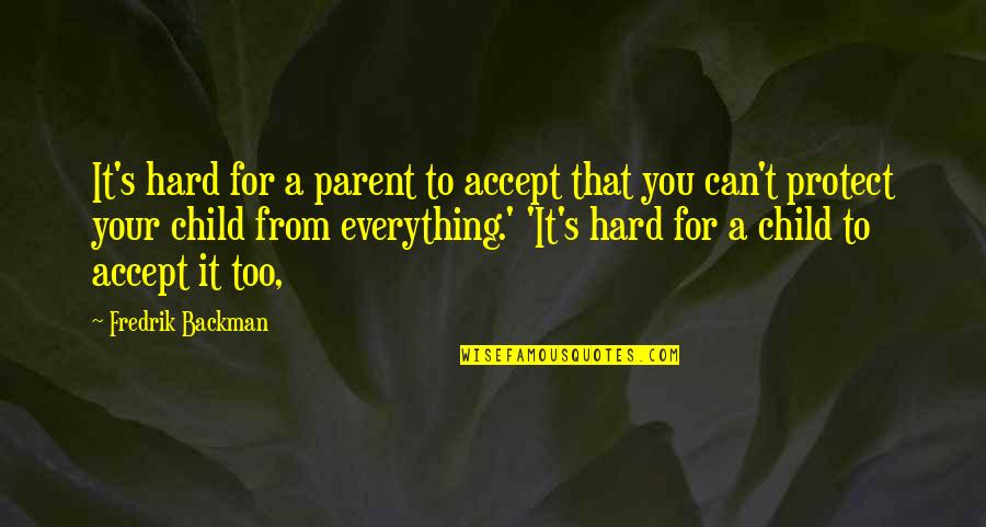 Protect My Child Quotes By Fredrik Backman: It's hard for a parent to accept that Protect My Child Quotes By Fredrik Backman: It's hard for a parent to accept that