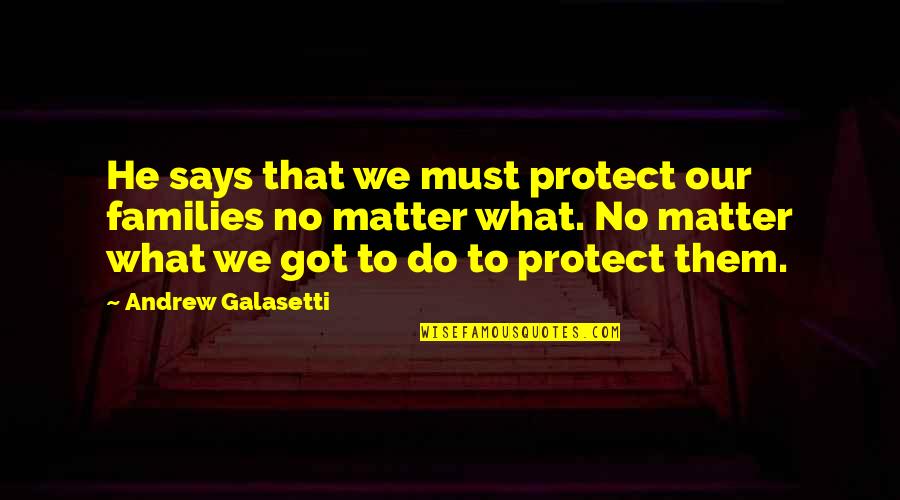 Protect Our Family Quotes By Andrew Galasetti: He says that we must protect our families