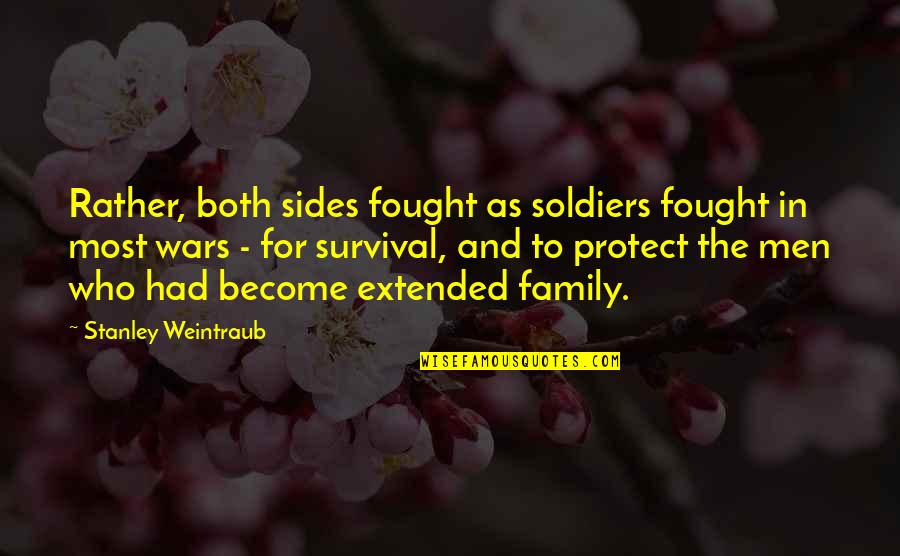 Protect Our Family Quotes By Stanley Weintraub: Rather, both sides fought as soldiers fought in