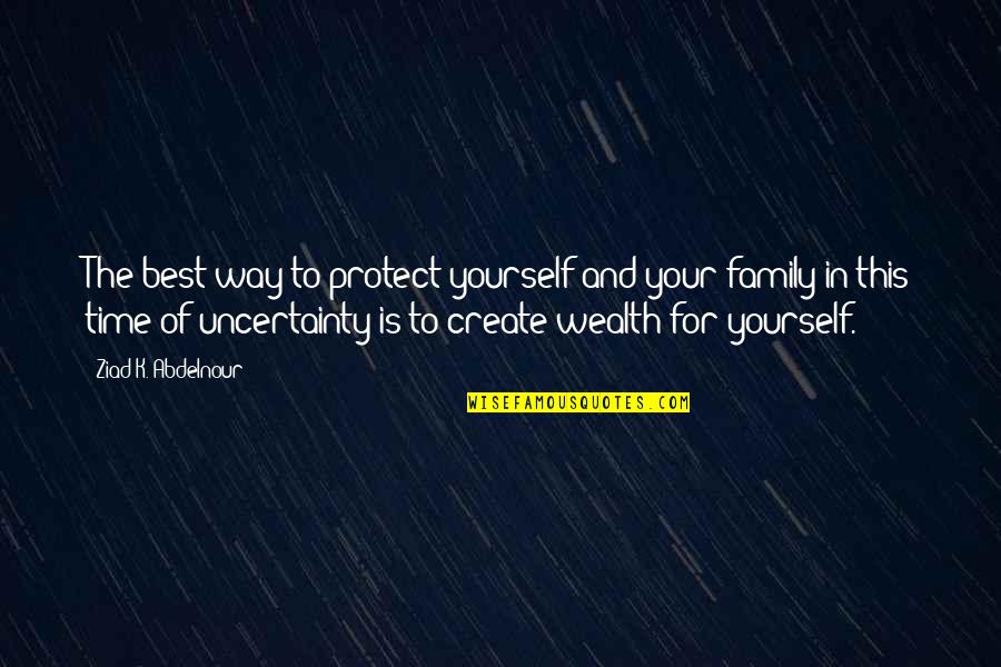Protect Our Family Quotes By Ziad K. Abdelnour: The best way to protect yourself and your
