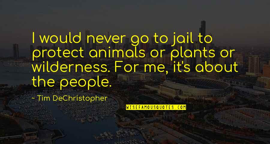 Protect The Animals Quotes By Tim DeChristopher: I would never go to jail to protect Protect The Animals Quotes By Tim DeChristopher: I would never go to jail to protect