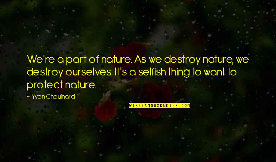Protect The Environment Quotes By Yvon Chouinard: We're a part of nature. As we destroy
