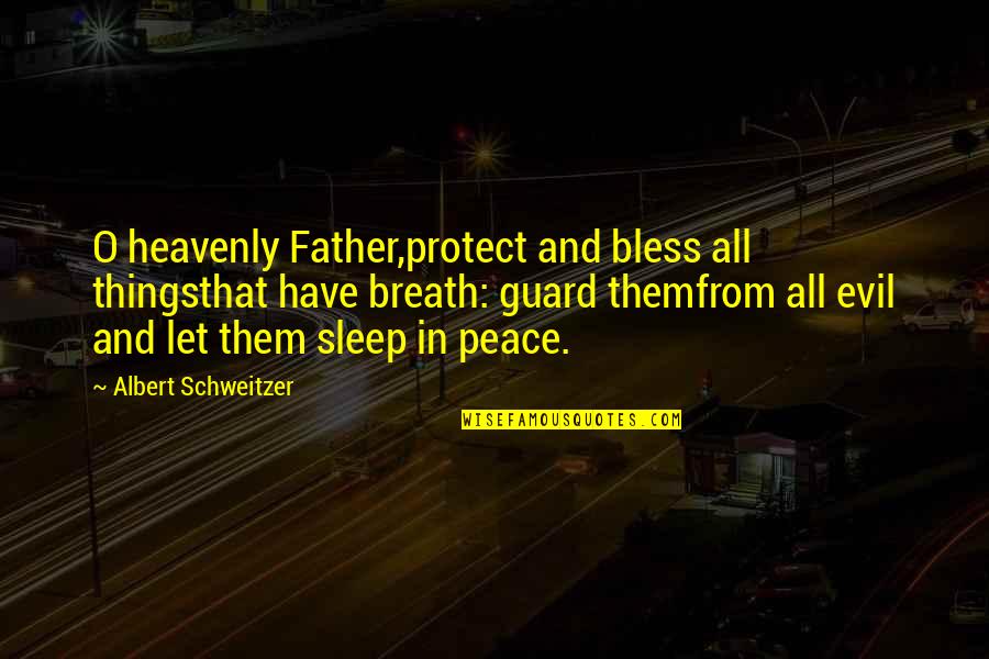 Protect The Peace Quotes By Albert Schweitzer: O heavenly Father,protect and bless all thingsthat have Protect The Peace Quotes By Albert Schweitzer: O heavenly Father,protect and bless all thingsthat have